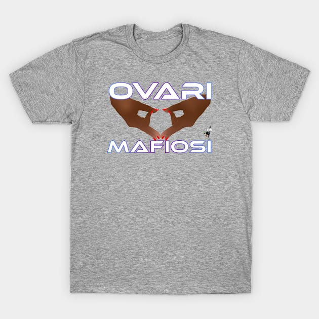 Ovary Mafia 2 T-Shirt by Feisty Army